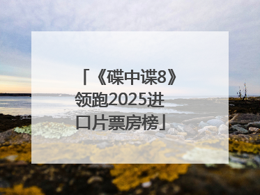 《碟中谍8》领跑2025进口片票房榜