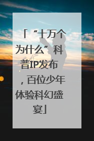 “十万个为什么”科普IP发布，百位少年体验科幻盛宴