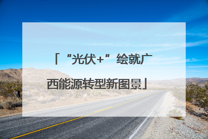 “光伏+”绘就广西能源转型新图景