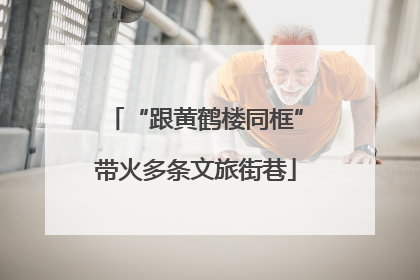 “跟黄鹤楼同框”带火多条文旅街巷