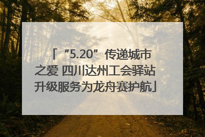 “5.20”传递城市之爱 四川达州工会驿站升级服务为龙舟赛护航
