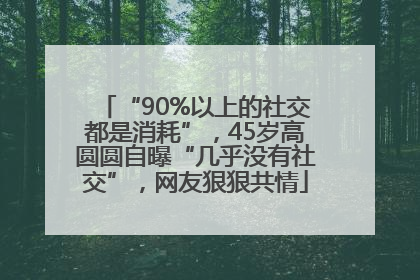 “90%以上的社交都是消耗”，45岁高圆圆自曝“几乎没有社交”，网友狠狠共情