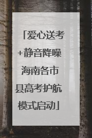 爱心送考+静音降噪 海南各市县高考护航模式启动