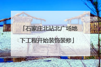 石家庄北站北广场地下工程开始装饰装修