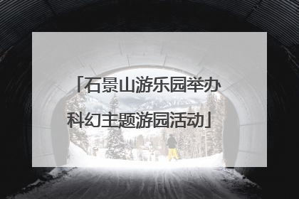 石景山游乐园举办科幻主题游园活动
