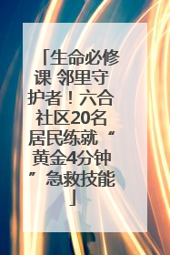 生命必修课 邻里守护者！六合社区20名居民练就“黄金4分钟”急救技能