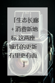 生态长廊＋消费新地标 这两座城市的更新有里更有面