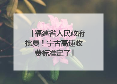 福建省人民政府批复！宁古高速收费标准定了