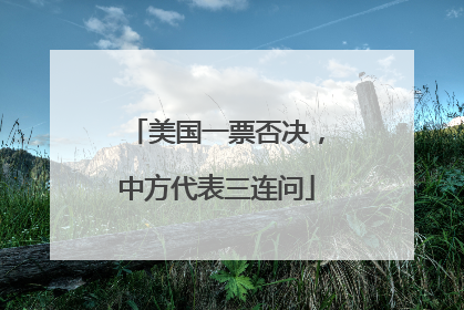 美国一票否决，中方代表三连问