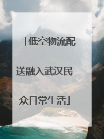 低空物流配送融入武汉民众日常生活