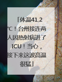 体温41.2℃！台州接连两人因热射病进了ICU！当心，接下来这波高温很猛