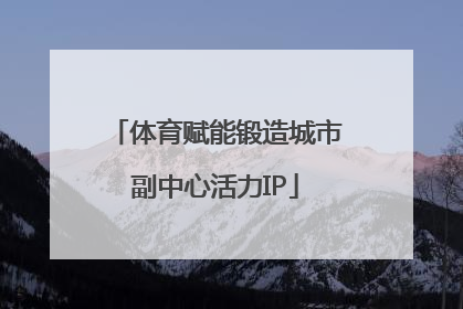 体育赋能锻造城市副中心活力IP