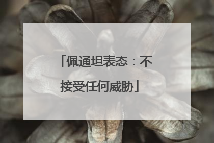 佩通坦表态：不接受任何威胁