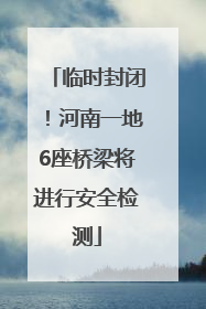 临时封闭！河南一地6座桥梁将进行安全检测