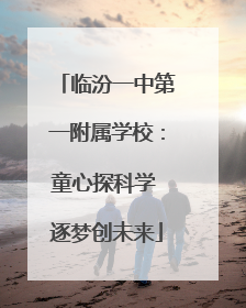 临汾一中第一附属学校：童心探科学 逐梦创未来