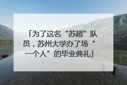 为了这名“苏超”队员，苏州大学办了场“一个人”的毕业典礼