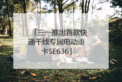 三一推出首款快递干线专属电动重卡SE636