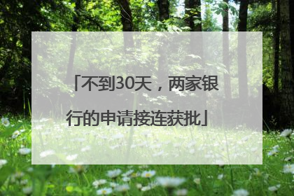 不到30天，两家银行的申请接连获批