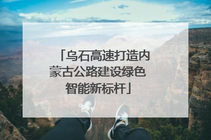 乌石高速打造内蒙古公路建设绿色智能新标杆