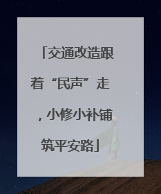 交通改造跟着“民声”走，小修小补铺筑平安路