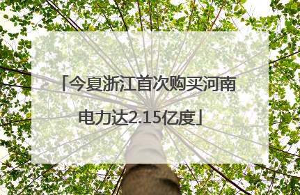 今夏浙江首次购买河南电力达2.15亿度