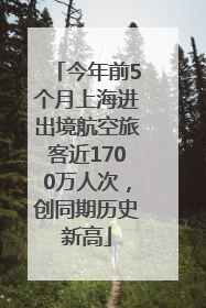 今年前5个月上海进出境航空旅客近1700万人次，创同期历史新高