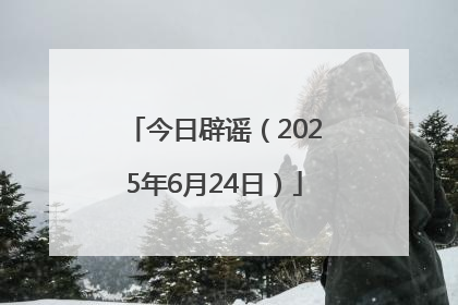 今日辟谣（2025年6月24日）