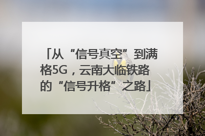 从“信号真空”到满格5G，云南大临铁路的“信号升格”之路