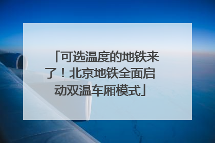 可选温度的地铁来了！北京地铁全面启动双温车厢模式