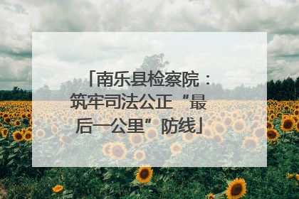 南乐县检察院：筑牢司法公正“最后一公里”防线