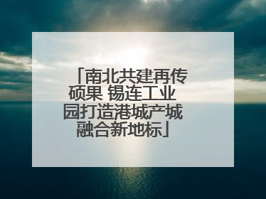南北共建再传硕果 锡连工业园打造港城产城融合新地标