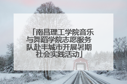 南昌理工学院音乐与舞蹈学院志愿服务队赴丰城市开展暑期社会实践活动