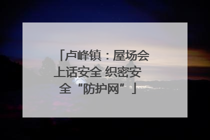 卢峰镇：屋场会上话安全 织密安全“防护网”