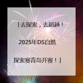 去探索，去超越！2025年DS自然探索赛青岛开赛！