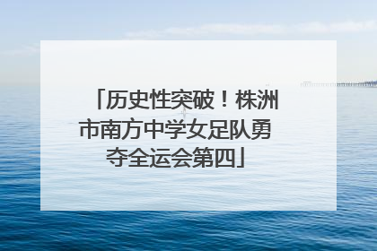 历史性突破！株洲市南方中学女足队勇夺全运会第四