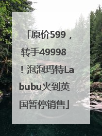 原价599，转手49998！泡泡玛特Labubu火到英国暂停销售