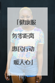 健康服务零距离惠民行动暖人心