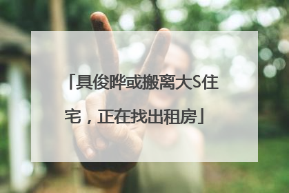 具俊晔或搬离大S住宅，正在找出租房
