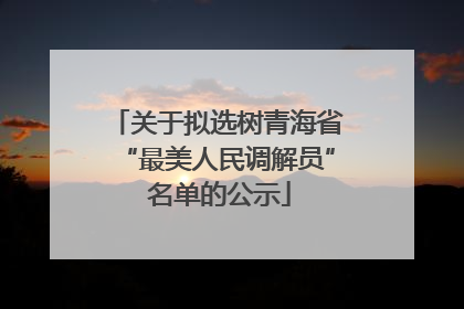 关于拟选树青海省“最美人民调解员” 名单的公示