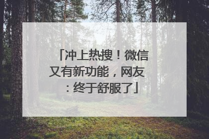 冲上热搜！微信又有新功能，网友：终于舒服了