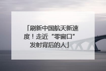 刷新中国航天新速度！走近“零窗口”发射背后的人