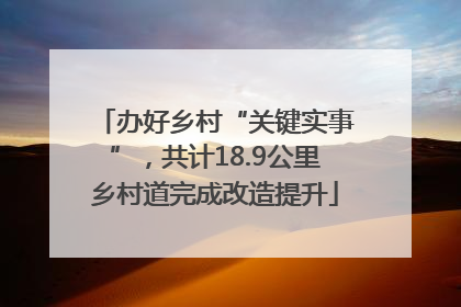 办好乡村“关键实事”，共计18.9公里乡村道完成改造提升