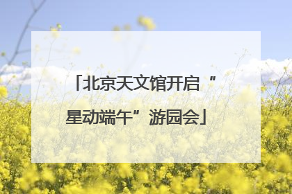 北京天文馆开启“星动端午”游园会