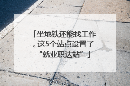坐地铁还能找工作，这5个站点设置了“就业职达站”