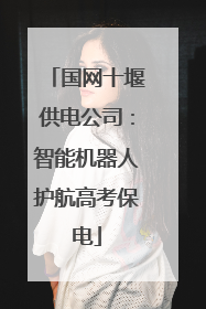 国网十堰供电公司：智能机器人护航高考保电