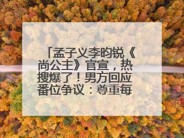 孟子义李昀锐《尚公主》官宣，热搜爆了！男方回应番位争议：尊重每一个合作伙伴