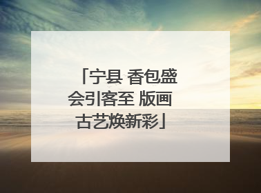 宁县 香包盛会引客至 版画古艺焕新彩