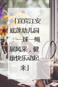 宜宾江安底蓬幼儿园：一球一绳展风采，健康快乐动起来
