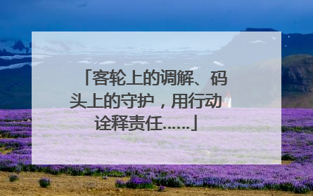 客轮上的调解、码头上的守护，用行动诠释责任……