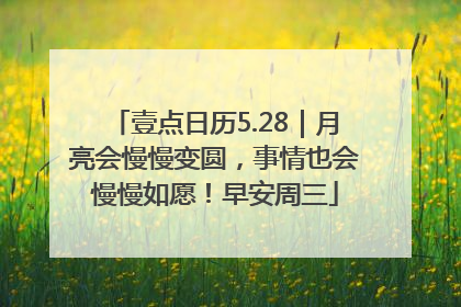 壹点日历5.28｜月亮会慢慢变圆，事情也会慢慢如愿！早安周三